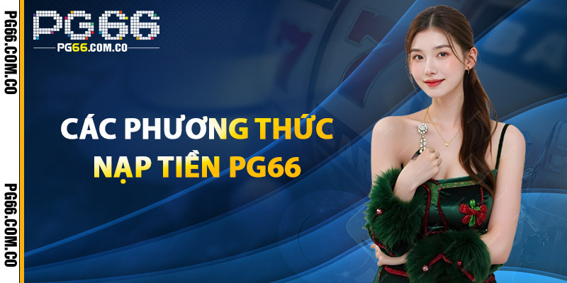 Nạp Tiền PG66 – Nhận Ngay Khuyến Mãi Siêu Hấp Dẫn 2 Các Phương Thức Nạp Tiền PG66