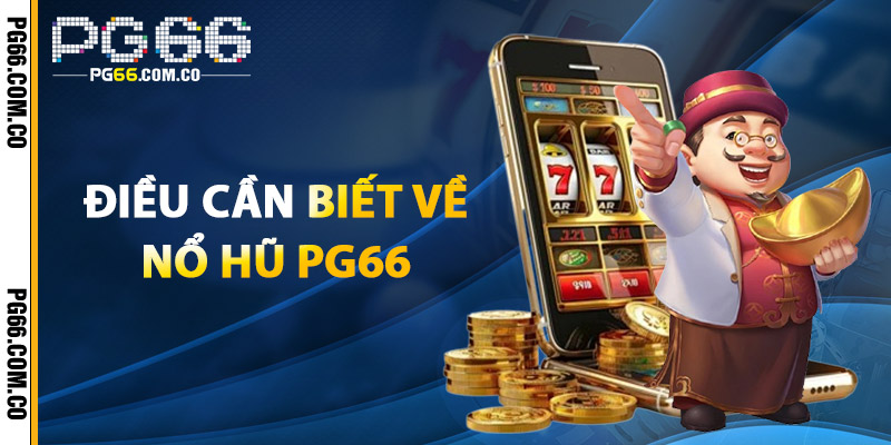 Nổ Hũ PG66 – Slot Game Kịch Tính, Quà Thưởng Liên Tục 2 Điều Cần Biết Về Nổ Hũ PG66