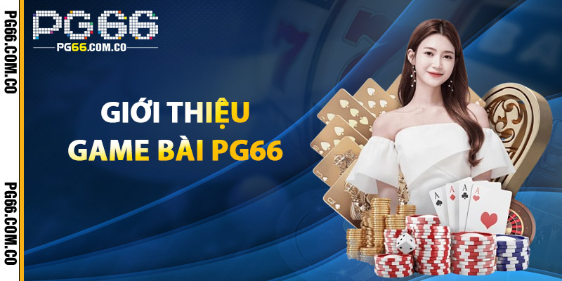 Game Bài PG66 – Vui Chơi Hết Mình, Thắng Ngay Mỗi Ván 2 Giới thiệu Game Bài PG66