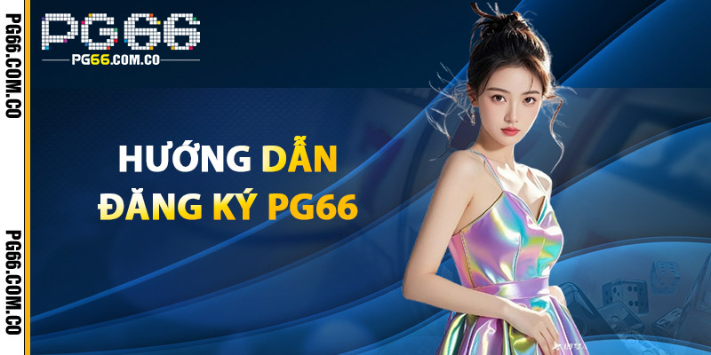 Đăng Ký PG66 – Sân Chơi Uy Tín, Khuyến Mãi Liên Tục 2 Hướng Dẫn Đăng Ký PG66
