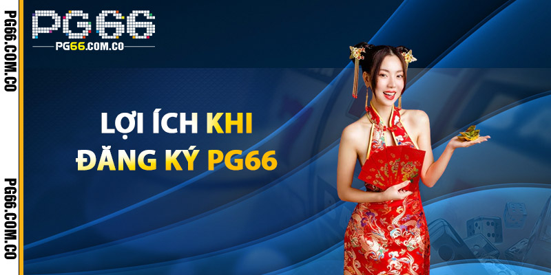 Đăng Ký PG66 – Sân Chơi Uy Tín, Khuyến Mãi Liên Tục 3 Lợi Ích Khi Đăng Ký PG66